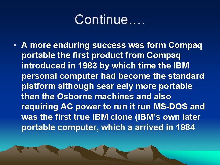 Continue…. • A more enduring success was form Compaq portable the first product from