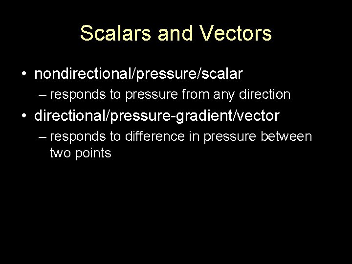 Scalars and Vectors • nondirectional/pressure/scalar – responds to pressure from any direction • directional/pressure-gradient/vector