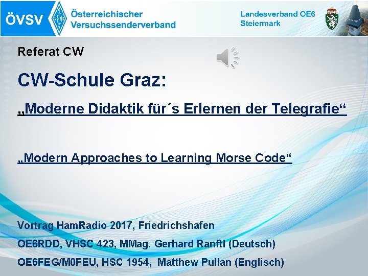 Referat CW CW-Schule Graz: „Moderne Didaktik für´s Erlernen der Telegrafie“ „Modern Approaches to Learning