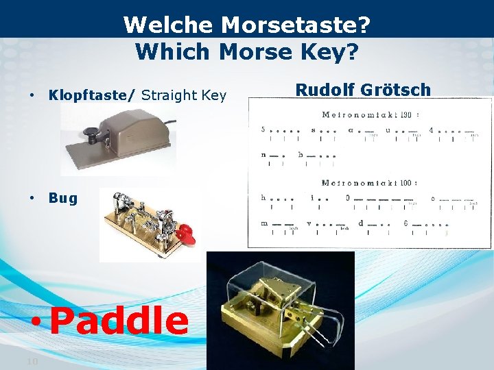 Welche Morsetaste? Which Morse Key? • Klopftaste/ Straight Key • Bug • Paddle 10