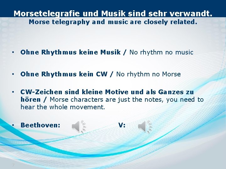 Morsetelegrafie und Musik sind sehr verwandt. Morse telegraphy and music are closely related. •