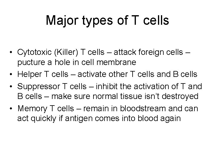 Major types of T cells • Cytotoxic (Killer) T cells – attack foreign cells