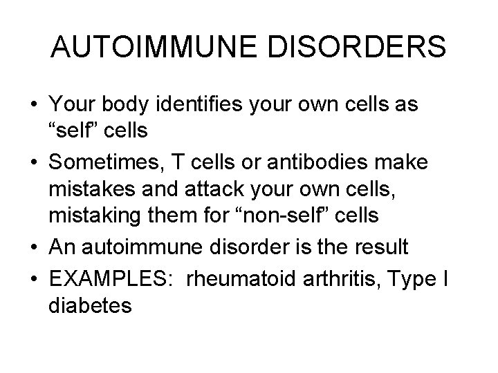 AUTOIMMUNE DISORDERS • Your body identifies your own cells as “self” cells • Sometimes,