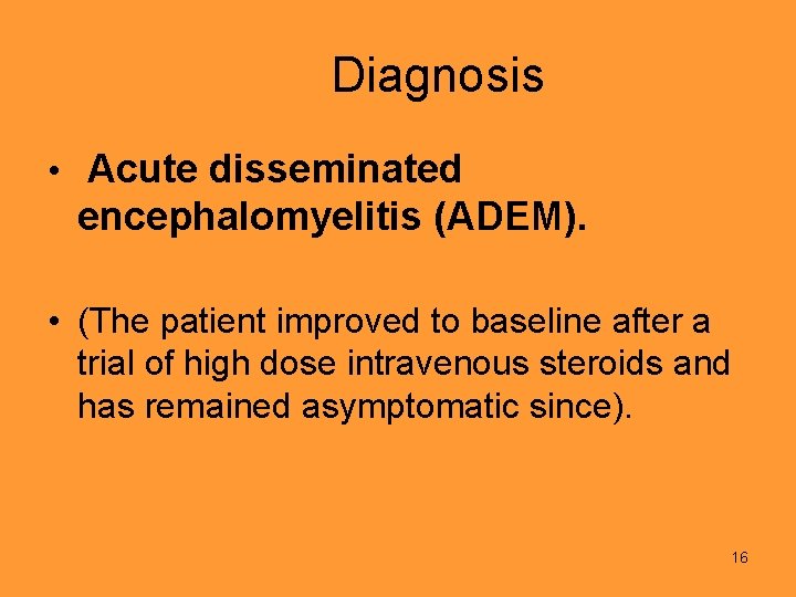 Diagnosis • Acute disseminated encephalomyelitis (ADEM). • (The patient improved to baseline after a