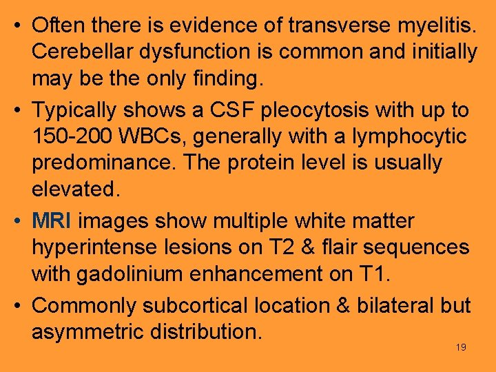  • Often there is evidence of transverse myelitis. Cerebellar dysfunction is common and