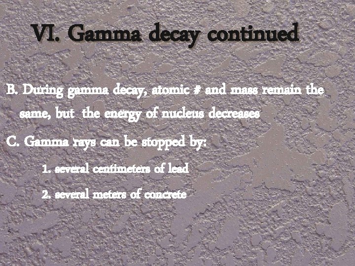 VI. Gamma decay continued B. During gamma decay, atomic # and mass remain the