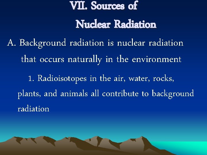 VII. Sources of Nuclear Radiation A. Background radiation is nuclear radiation that occurs naturally