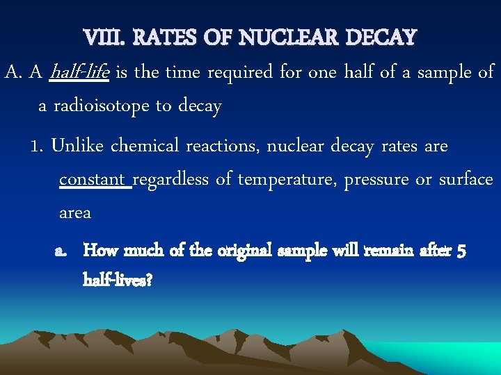 VIII. RATES OF NUCLEAR DECAY A. A half-life is the time required for one