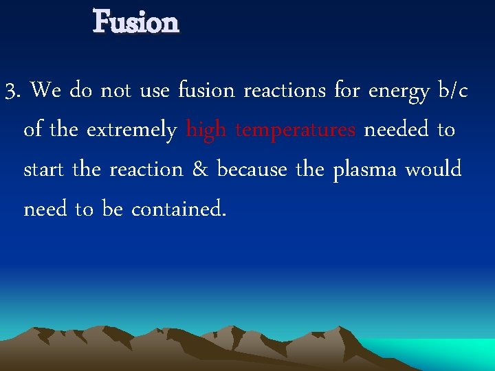 Fusion 3. We do not use fusion reactions for energy b/c of the extremely