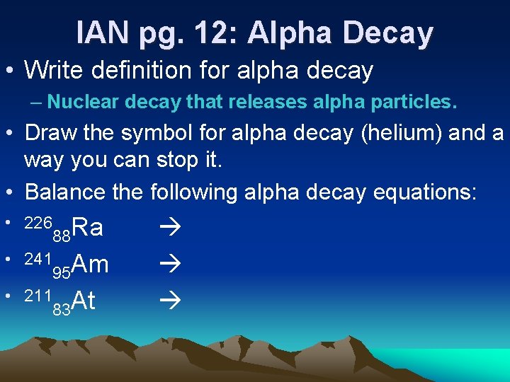 IAN pg. 12: Alpha Decay • Write definition for alpha decay – Nuclear decay