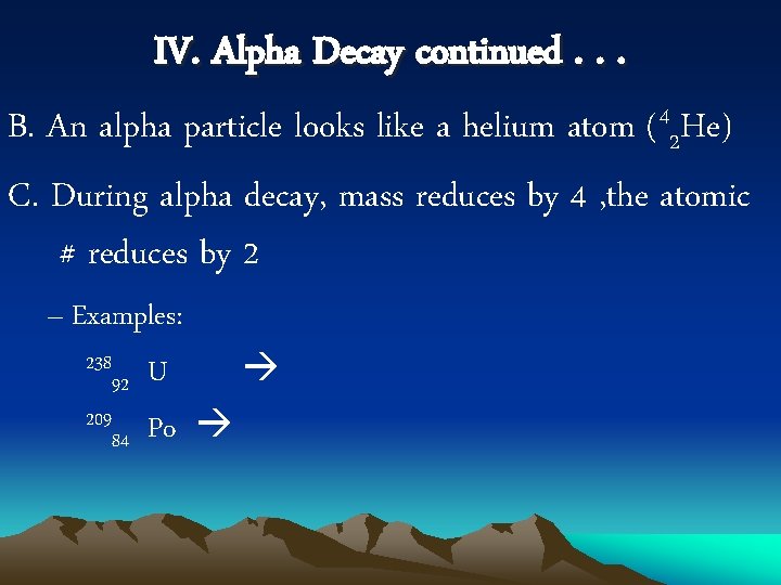 IV. Alpha Decay continued. . . B. An alpha particle looks like a helium