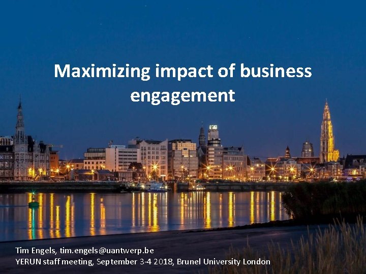 Maximizing impact of business engagement Tim Engels, tim. engels@uantwerp. be YERUN staff meeting, September