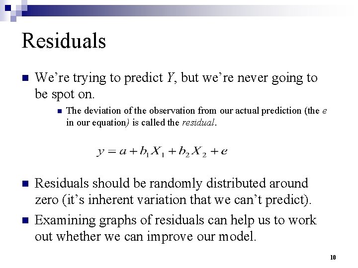 Residuals n We’re trying to predict Y, but we’re never going to be spot