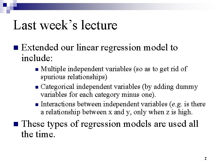 Last week’s lecture n Extended our linear regression model to include: Multiple independent variables