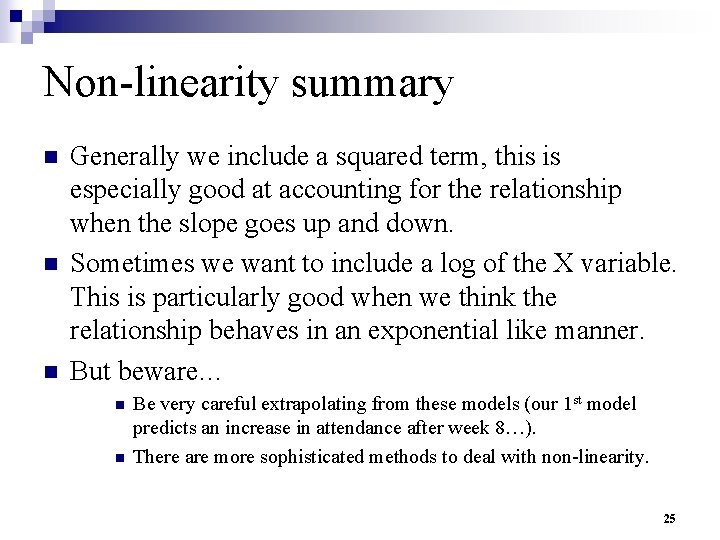 Non-linearity summary n n n Generally we include a squared term, this is especially