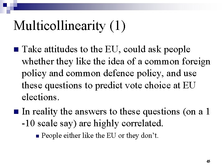 Multicollinearity (1) Take attitudes to the EU, could ask people whether they like the