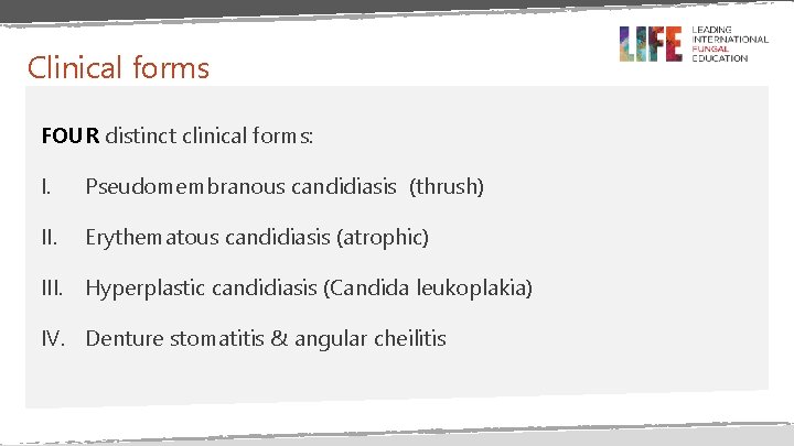 Clinical forms FOUR distinct clinical forms: I. Pseudomembranous candidiasis (thrush) II. Erythematous candidiasis (atrophic) Clinical forms FOUR distinct clinical forms: I. Pseudomembranous candidiasis (thrush) II. Erythematous candidiasis (atrophic)