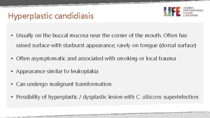 Hyperplastic candidiasis • Usually on the buccal mucosa near the corner of the mouth. Hyperplastic candidiasis • Usually on the buccal mucosa near the corner of the mouth.