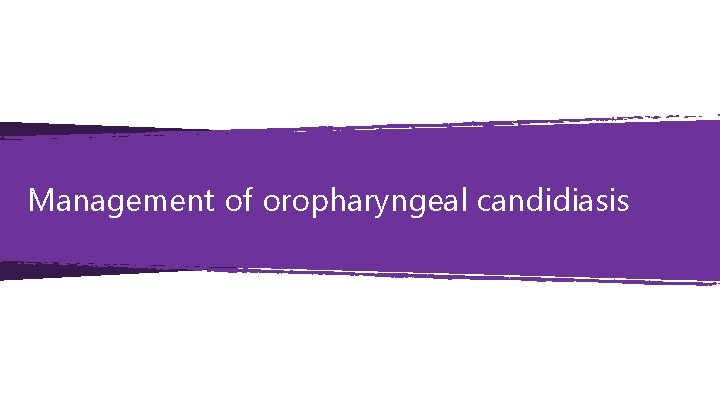 Management of oropharyngeal candidiasis Management of oropharyngeal candidiasis