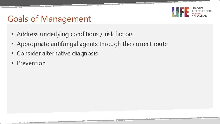 Goals of Management • Address underlying conditions / risk factors • Appropriate antifungal agents Goals of Management • Address underlying conditions / risk factors • Appropriate antifungal agents