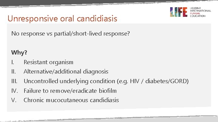 Unresponsive oral candidiasis No response vs partial/short-lived response? Why? I. Resistant organism II. Alternative/additional Unresponsive oral candidiasis No response vs partial/short-lived response? Why? I. Resistant organism II. Alternative/additional