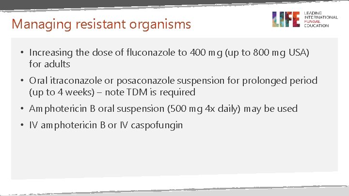 Managing resistant organisms • Increasing the dose of fluconazole to 400 mg (up to Managing resistant organisms • Increasing the dose of fluconazole to 400 mg (up to
