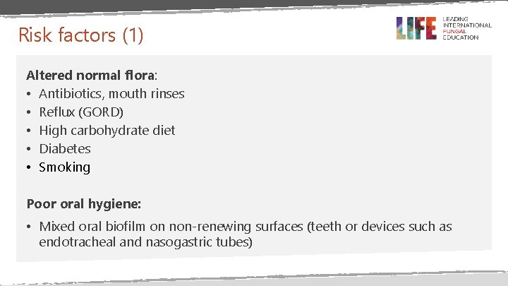 Risk factors (1) Altered normal flora: • Antibiotics, mouth rinses • Reflux (GORD) • Risk factors (1) Altered normal flora: • Antibiotics, mouth rinses • Reflux (GORD) •
