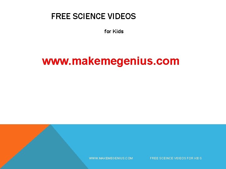 FREE SCIENCE VIDEOS for Kids www. makemegenius. com WWW. MAKEMEGENIUS. COM FREE SCEINCE VIDEOS