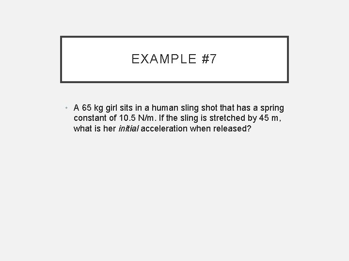 EXAMPLE #7 • A 65 kg girl sits in a human sling shot that