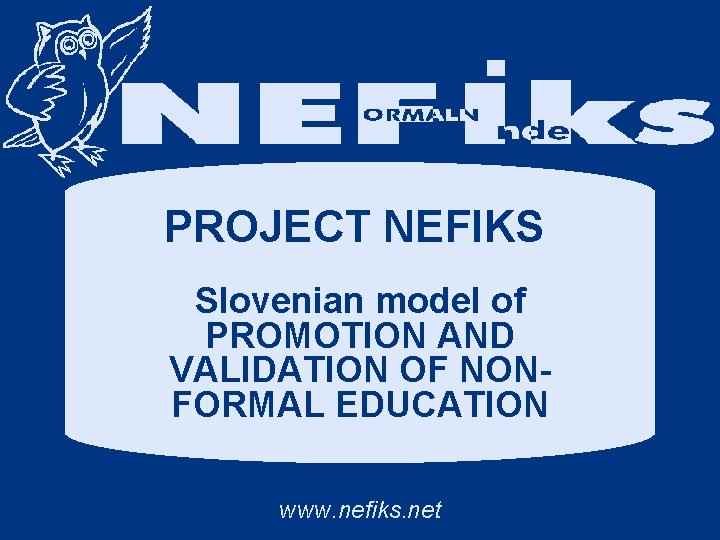 PROJECT NEFIKS Slovenian model of PROMOTION AND VALIDATION OF NONFORMAL EDUCATION www. nefiks. net