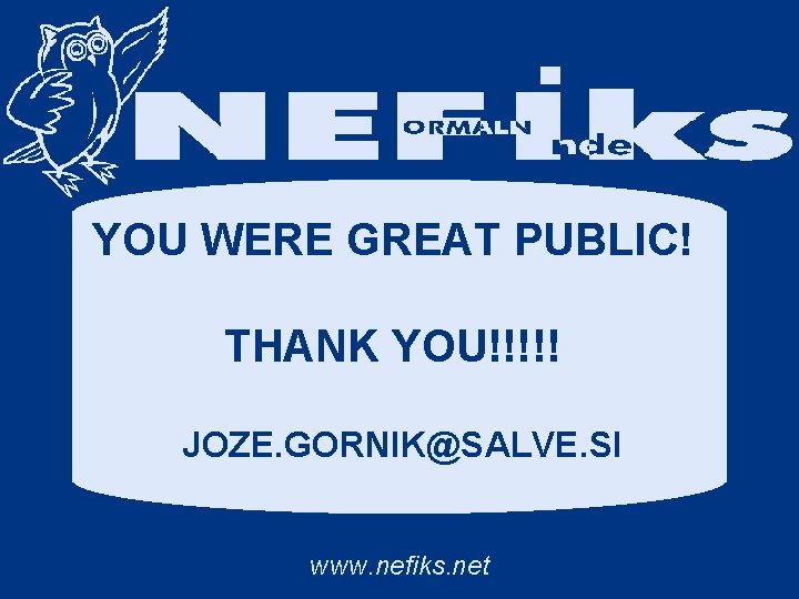 YOU WERE GREAT PUBLIC! THANK YOU!!!!! JOZE. GORNIK@SALVE. SI www. nefiks. net 