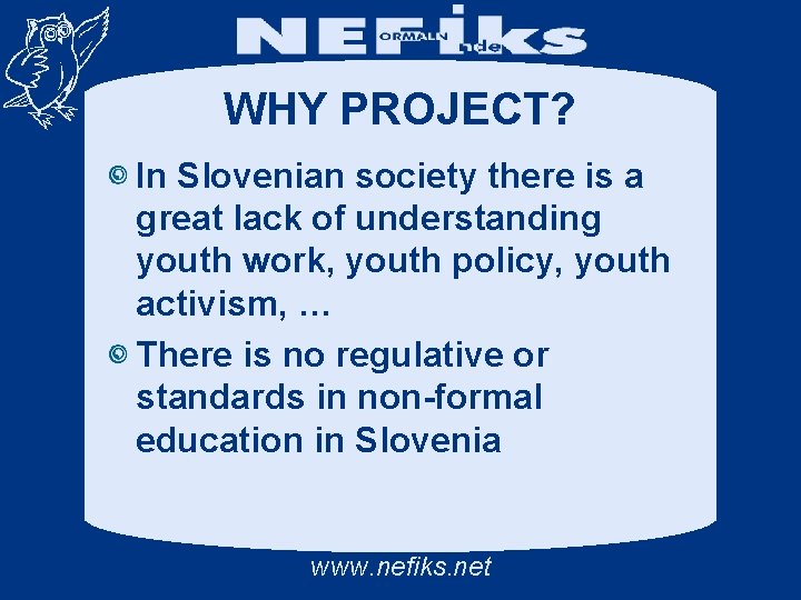 WHY PROJECT? In Slovenian society there is a great lack of understanding youth work,