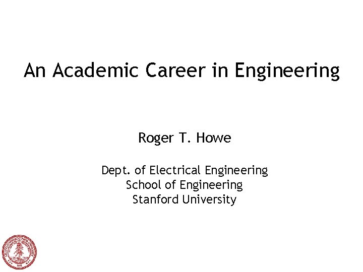 An Academic Career in Engineering Roger T. Howe Dept. of Electrical Engineering School of