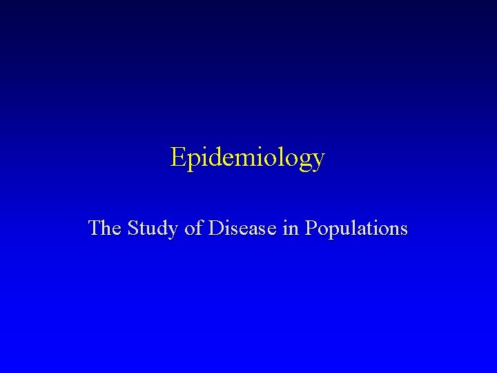 Epidemiology The Study of Disease in Populations 