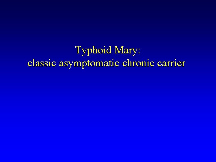 Typhoid Mary: classic asymptomatic chronic carrier 