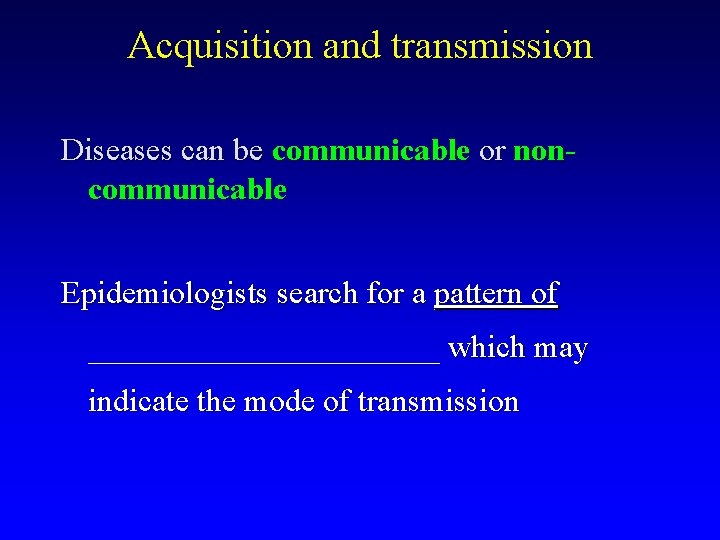 Acquisition and transmission Diseases can be communicable or noncommunicable Epidemiologists search for a pattern