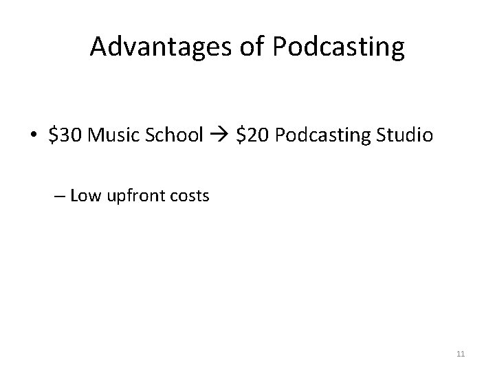 Advantages of Podcasting • $30 Music School $20 Podcasting Studio – Low upfront costs