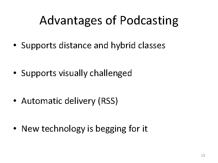 Advantages of Podcasting • Supports distance and hybrid classes • Supports visually challenged •