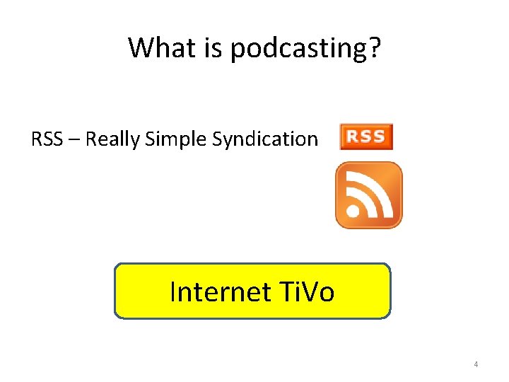 What is podcasting? RSS – Really Simple Syndication Internet Ti. Vo 4 