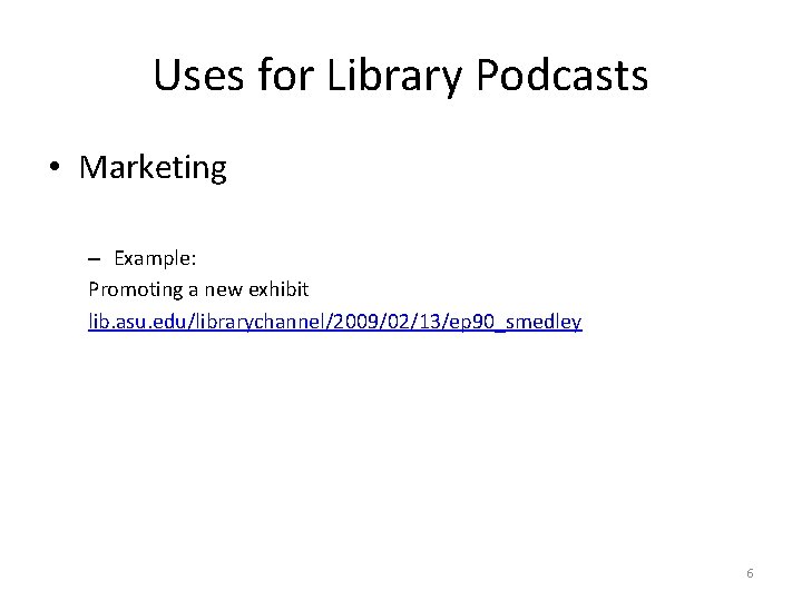 Uses for Library Podcasts • Marketing – Example: Promoting a new exhibit lib. asu.