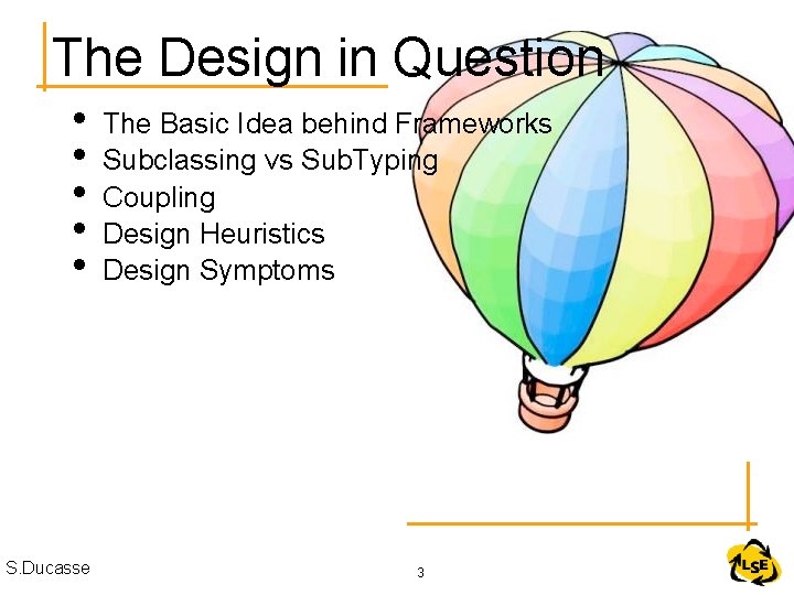 The Design in Question • • • S. Ducasse The Basic Idea behind Frameworks