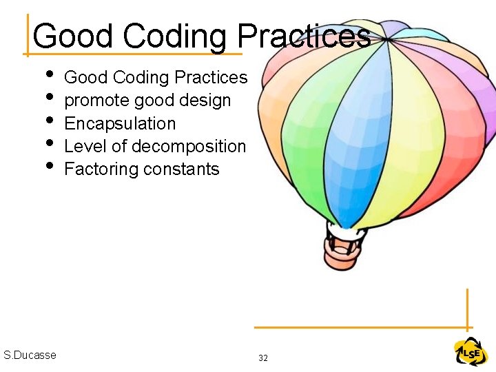 Good Coding Practices • • • S. Ducasse Good Coding Practices promote good design