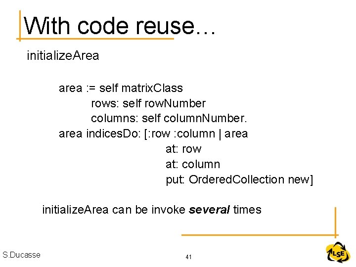 With code reuse… initialize. Area area : = self matrix. Class rows: self row.