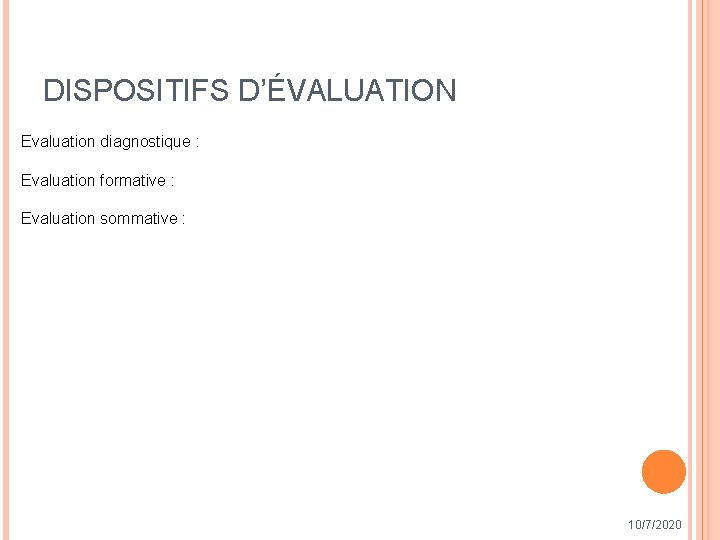 DISPOSITIFS D’ÉVALUATION Evaluation diagnostique : Evaluation formative : Evaluation sommative : 10/7/2020 