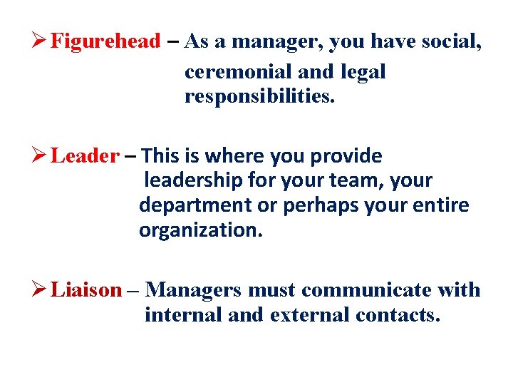 Ø Figurehead – As a manager, you have social, ceremonial and legal responsibilities. Ø