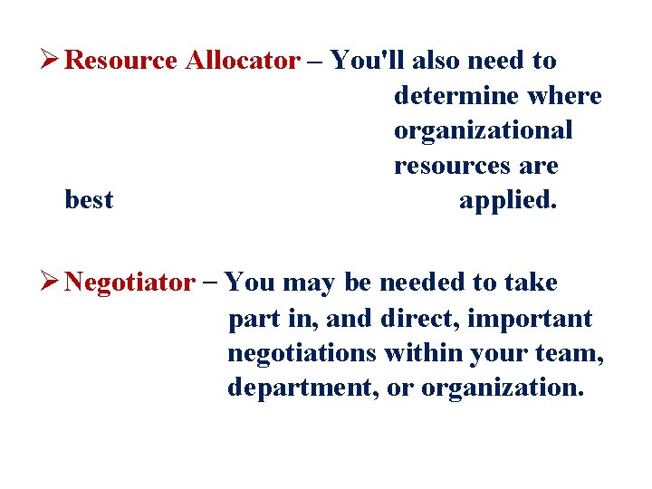Ø Resource Allocator – You'll also need to determine where organizational resources are best