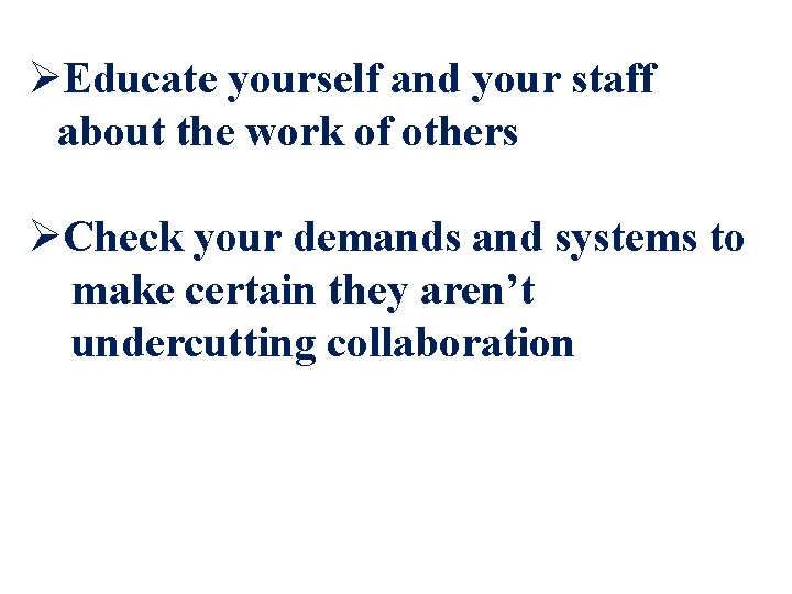 ØEducate yourself and your staff about the work of others ØCheck your demands and