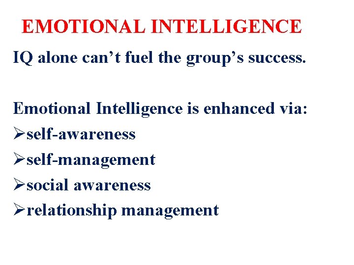 EMOTIONAL INTELLIGENCE IQ alone can’t fuel the group’s success. Emotional Intelligence is enhanced via:
