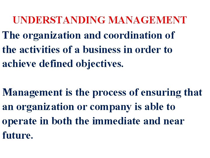 UNDERSTANDING MANAGEMENT The organization and coordination of the activities of a business in order