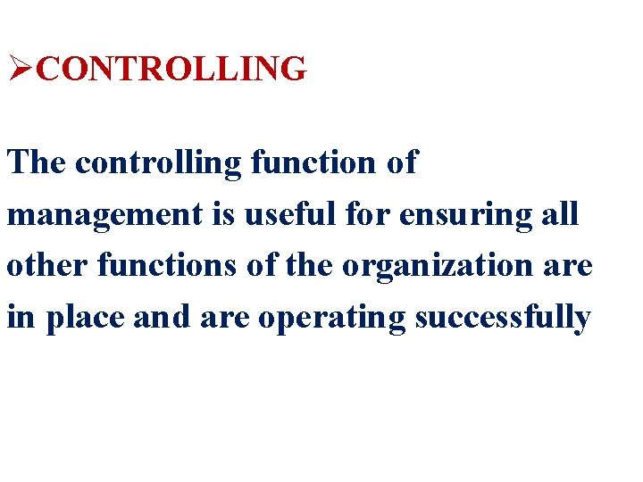 ØCONTROLLING The controlling function of management is useful for ensuring all other functions of